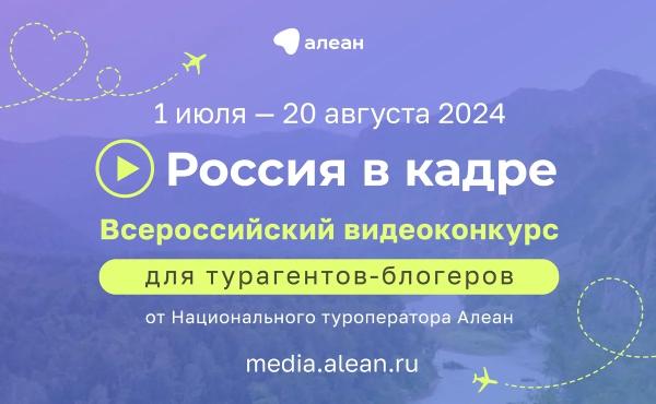 «Россия в кадре»: Алеан приглашает турагентов-блогеров принять участие в видеоконкурсе